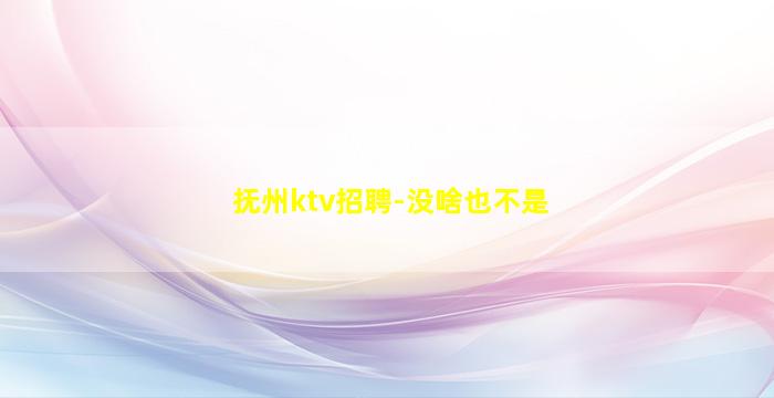 抚州ktv招聘-没啥也不是